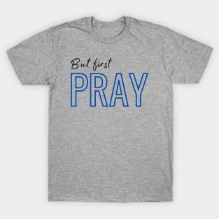 But first, pray T-Shirt